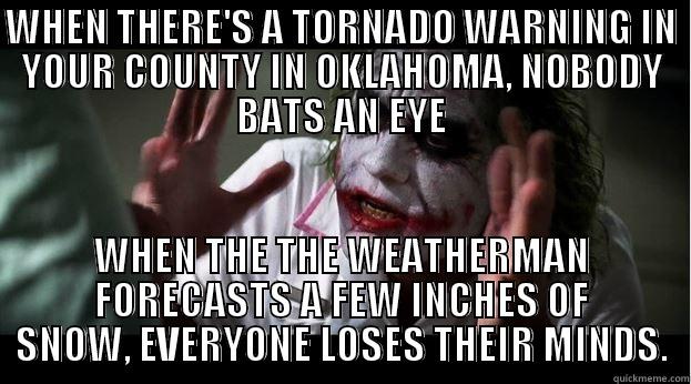 Oklahomans and winter weather - WHEN THERE'S A TORNADO WARNING IN YOUR COUNTY IN OKLAHOMA, NOBODY BATS AN EYE WHEN THE THE WEATHERMAN FORECASTS A FEW INCHES OF SNOW, EVERYONE LOSES THEIR MINDS. Joker Mind Loss