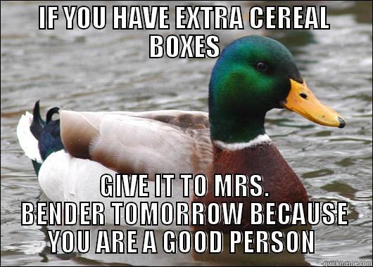 IF YOU HAVE EXTRA CEREAL BOXES GIVE IT TO MRS. BENDER TOMORROW BECAUSE YOU ARE A GOOD PERSON  Actual Advice Mallard