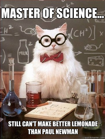 Master of Science... still can't make better lemonade than paul newman  Chemistry Cat