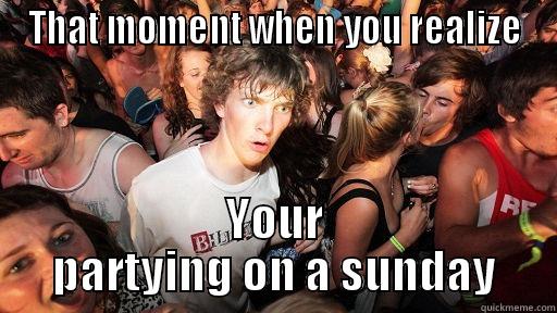 THAT MOMENT WHEN YOU REALIZE YOUR PARTYING ON A SUNDAY Sudden Clarity Clarence