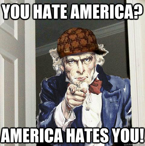 You Hate America? America Hates You!  Scumbag Uncle Sam