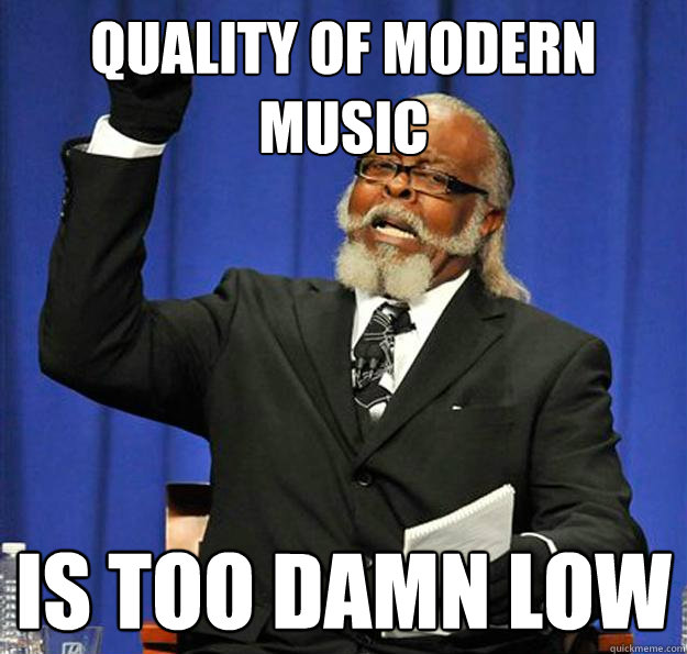 quality of modern music Is too damn low - quality of modern music Is too damn low  Jimmy McMillan