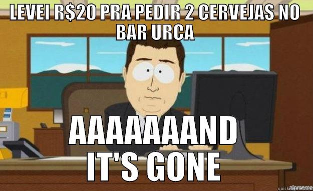 LEVEI R$20 PRA PEDIR 2 CERVEJAS NO BAR URCA AAAAAAAND IT'S GONE aaaand its gone