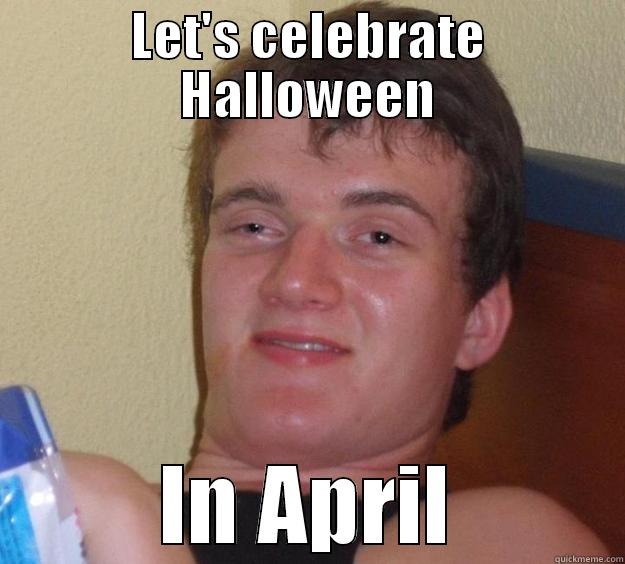 LET'S CELEBRATE HALLOWEEN IN APRIL 10 Guy