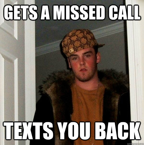 gets a missed call texts you back  Scumbag Steve