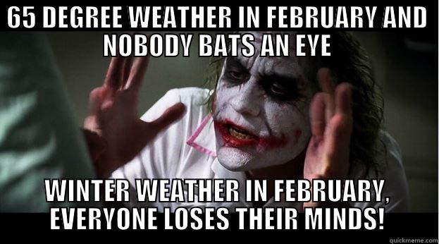 65 DEGREE WEATHER IN FEBRUARY AND NOBODY BATS AN EYE WINTER WEATHER IN FEBRUARY, EVERYONE LOSES THEIR MINDS! Joker Mind Loss