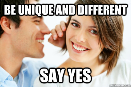 Be unique and different Say Yes  Bad Pick-up line Paul