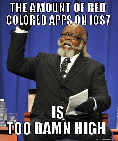 THE AMOUNT OF RED COLORED APPS ON IOS7 IS TOO DAMN HIGH  The Rent Is Too Damn High