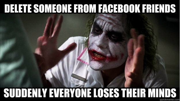 Delete someone from facebook friends Suddenly everyone loses their minds  Joker Mind Loss