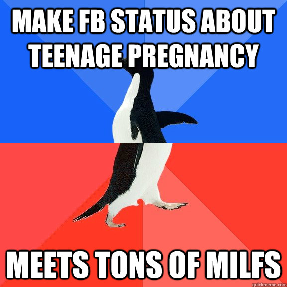 Make FB Status about teenage pregnancy Meets tons of Milfs  Socially Awkward Awesome Penguin