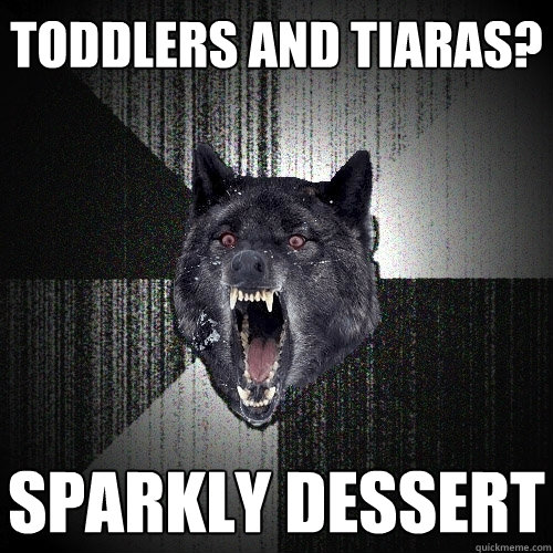 Toddlers and Tiaras? sparkly dessert  Insanity Wolf