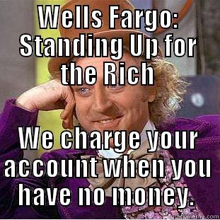 WELLS FARGO: STANDING UP FOR THE RICH WE CHARGE YOUR ACCOUNT WHEN YOU HAVE NO MONEY.  Creepy Wonka