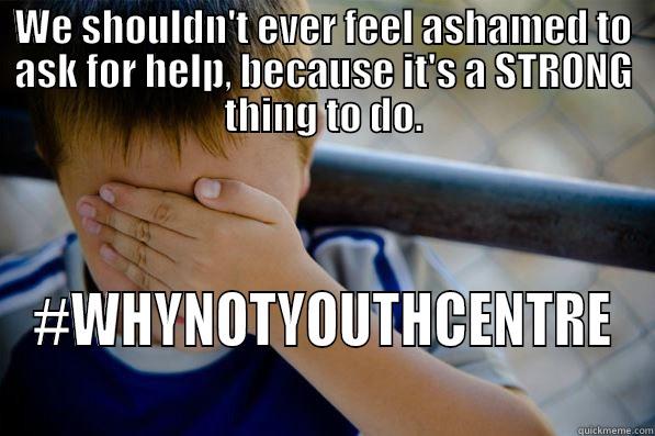 WE SHOULDN'T EVER FEEL ASHAMED TO ASK FOR HELP, BECAUSE IT'S A STRONG THING TO DO. #WHYNOTYOUTHCENTRE Confession kid