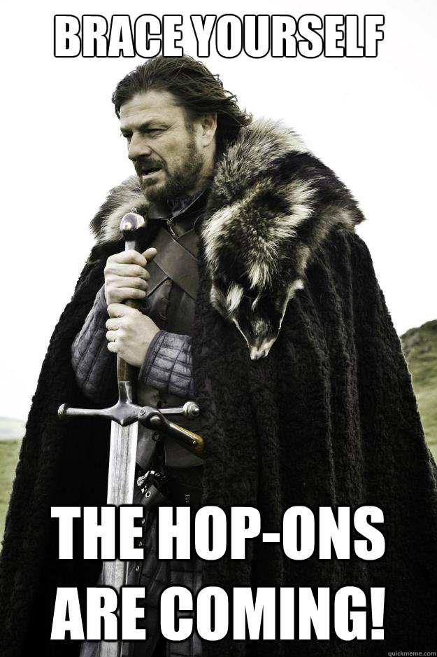 Brace Yourself The hop-ons are coming!  They are coming