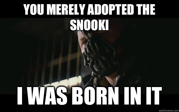 You merely adopted the snooki  I was born in it - You merely adopted the snooki  I was born in it  Badass Bane