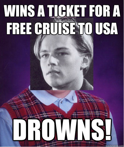 Wins a ticket for a free cruise to USA Drowns! - Wins a ticket for a free cruise to USA Drowns!  Bad Luck Leonardo