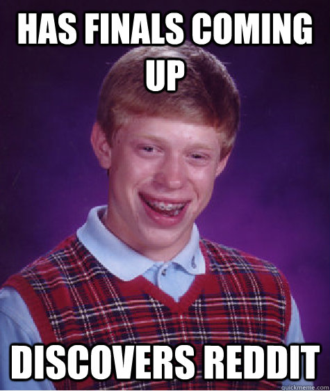 has finals coming up discovers reddit  Bad Luck Brian