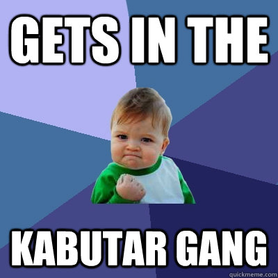 gets in the kabutar gang - gets in the kabutar gang  Success Kid