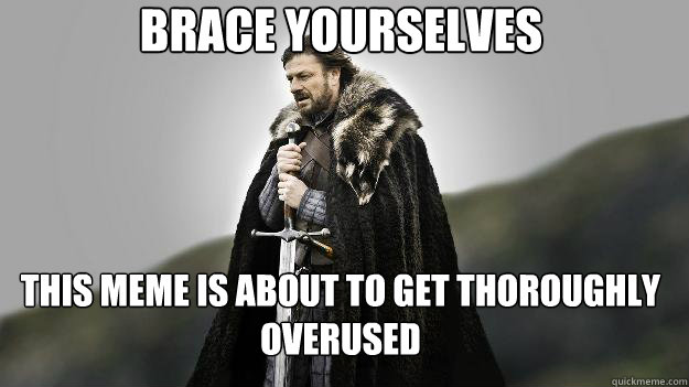 Brace yourselves this meme is about to get thoroughly overused  Ned stark winter is coming