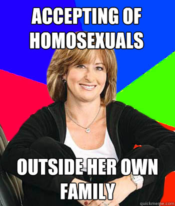 accepting of homosexuals outside her own family  Sheltering Suburban Mom