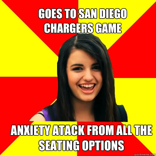 Goes to san diego chargers game  Anxiety atack from all the seating options  Rebecca Black