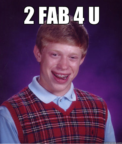 2 fab 4 u  - 2 fab 4 u   Bad Luck Brian