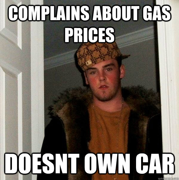 Complains about gas prices doesnt own car  Scumbag Steve