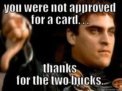 YOU WERE NOT APPROVED FOR A CARD. . . THANKS FOR THE TWO BUCKS. Downvoting Roman