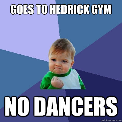 Goes to Hedrick Gym No Dancers  Success Kid