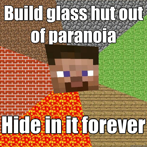 Build glass hut out of paranoia Hide in it forever  Minecraft