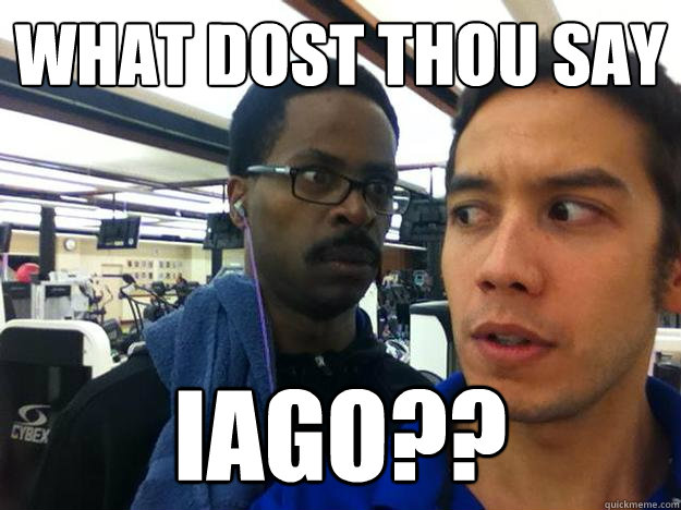 WHAT dost thou say iago?? - WHAT dost thou say iago??  Misc