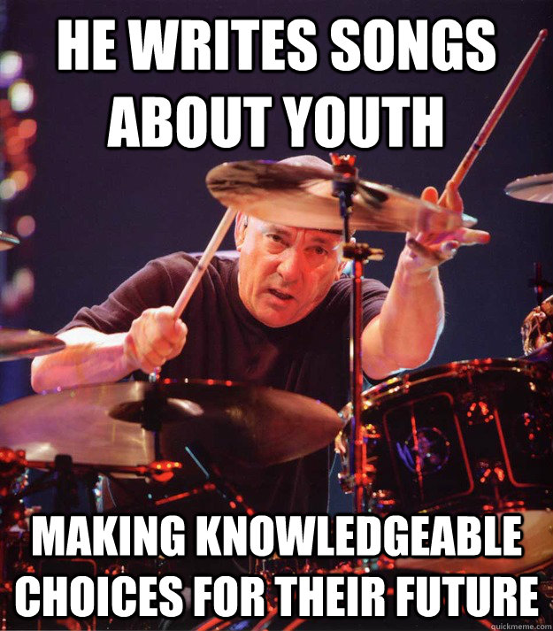 He writes songs about youth making knowledgeable choices for their future  Neil Peart