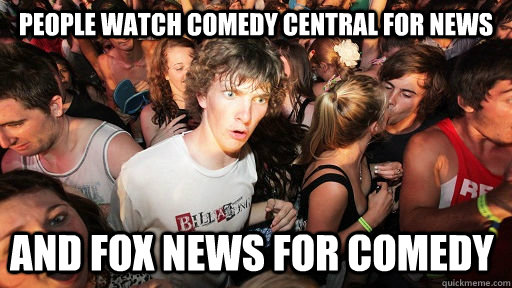 People watch comedy central for news and fox news for comedy  Sudden Clarity Clarence