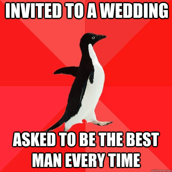 invited to a wedding asked to be the best man every time  Socially Awesome Penguin