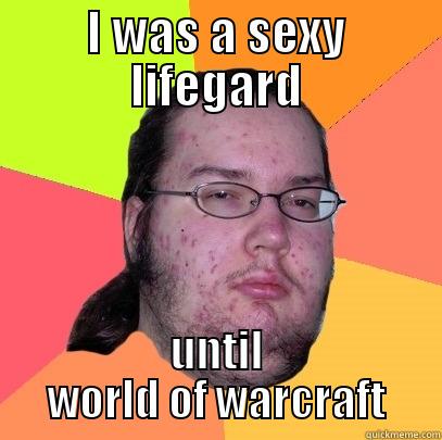 I WAS A SEXY LIFEGARD UNTIL WORLD OF WARCRAFT Butthurt Dweller