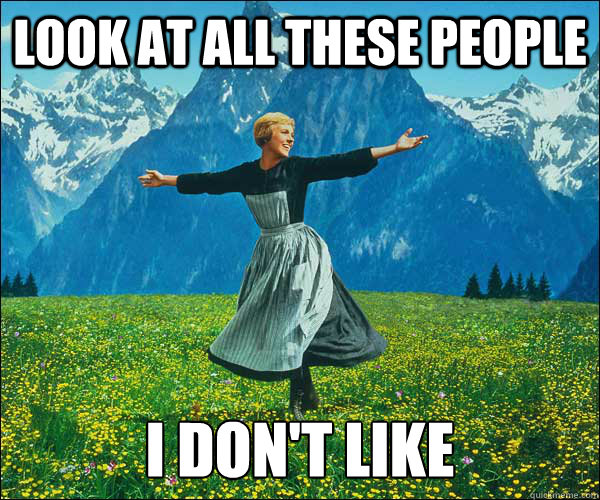 Look at all these people I don't like - Look at all these people I don't like  Sound of Music