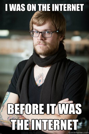 I was on the internet Before it was the internet  Hipster Barista