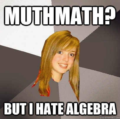 muthmath? but I hate algebra   Musically Oblivious 8th Grader