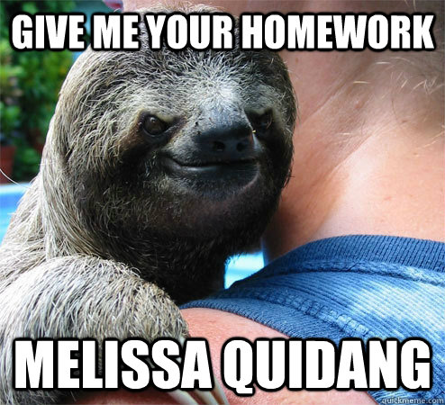 give me your homework melissa quidang  Suspiciously Evil Sloth