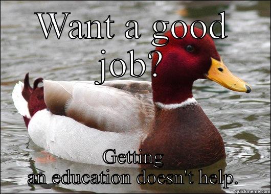 WANT A GOOD JOB? GETTING AN EDUCATION DOESN'T HELP. Malicious Advice Mallard