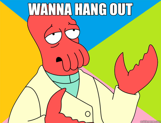 WANNA HANG OUT   Futurama Zoidberg 