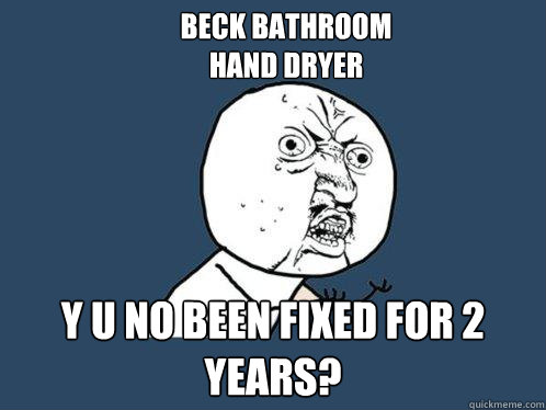 beck bathroom 
hand dryer y u no been fixed for 2 years?  Y U No