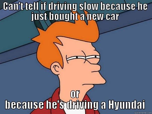 CAN'T TELL IF DRIVING SLOW BECAUSE HE JUST BOUGHT A NEW CAR OR BECAUSE HE'S DRIVING A HYUNDAI Futurama Fry