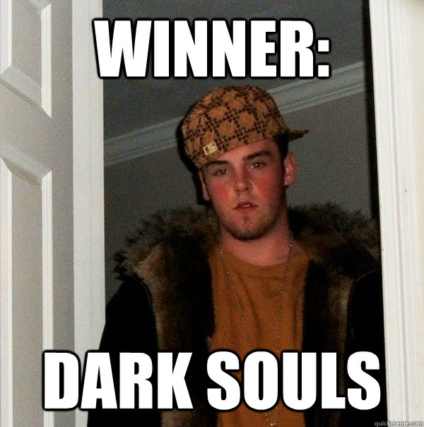 Winner: dark souls  Scumbag Steve