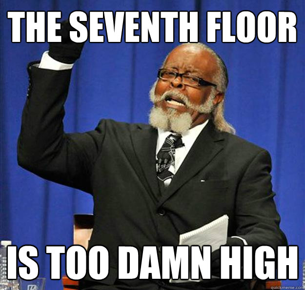 the seventh floor  Is too damn high  Jimmy McMillan