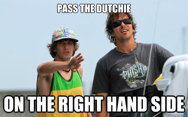 pass the dutchie on the right hand side  