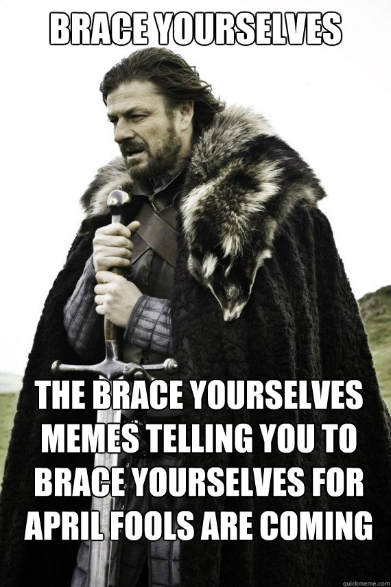 Brace yourselves The Brace Yourselves memes telling you to brace yourselves for april fools are coming  Brace yourself