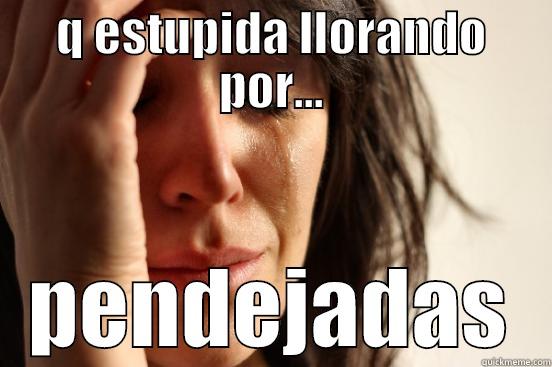 Q ESTUPIDA LLORANDO POR... PENDEJADAS First World Problems