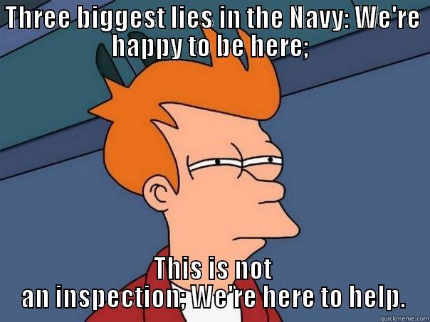 THREE BIGGEST LIES IN THE NAVY: WE'RE HAPPY TO BE HERE;  THIS IS NOT AN INSPECTION; WE'RE HERE TO HELP. Futurama Fry