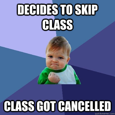 decides to skip class class got cancelled - decides to skip class class got cancelled  Success Kid